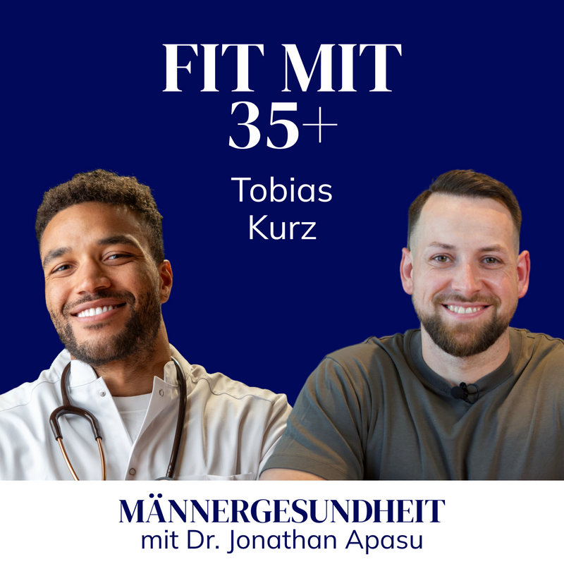 Podcastepisode: "Fit mit 35+" mit Tobias Kurz - Männergesundheit mit Dr. Jonathan Apasu
