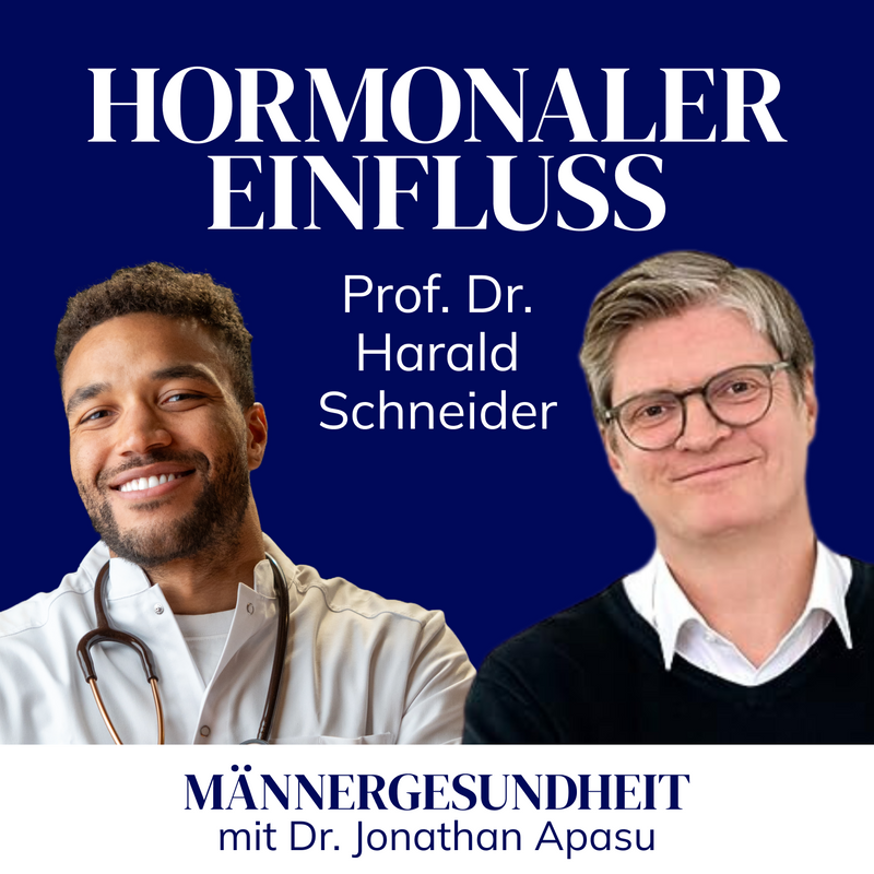 Podcastepisode: "Hormonaler Einfluss" mit Prof. Dr. Harald Schneider - Männergesundheit mit Dr. Jonathan Apasu